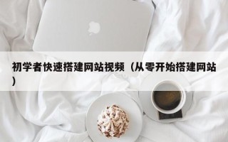 龙口初学者快速搭建网站视频（从零开始搭建网站）