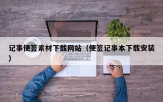 龙口记事便签素材下载网站（便签记事本下载安装）