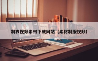 龙口制衣视频素材下载网站（素材制服视频）